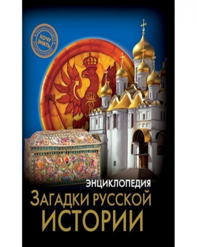 ЭНЦИКЛОПЕДИЯ. ХОЧУ ЗНАТЬ. ЗАГАДКИ РУССКОЙ ИСТОРИИ ЭНЦИКЛОПЕДИЯ. ХОЧУ ЗНАТЬ. ЗАГАДКИ РУССКОЙ ИСТОРИИ
