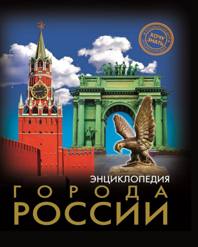 ЭНЦИКЛОПЕДИЯ. ХОЧУ ЗНАТЬ. ГОРОДА РОССИИ ЭНЦИКЛОПЕДИЯ. ХОЧУ ЗНАТЬ. ГОРОДА РОССИИ