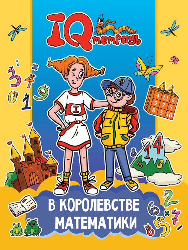 IQ ТЕТРАДЬ. В КОРОЛЕВСТВЕ МАТЕМАТИКИ IQ ТЕТРАДЬ. В КОРОЛЕВСТВЕ МАТЕМАТИКИ